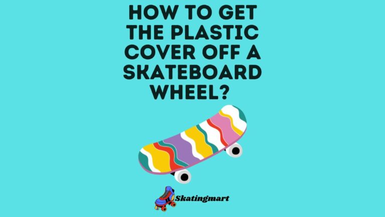How To Get The Plastic Cover Off A Skateboard Wheel? 7 Easy Steps