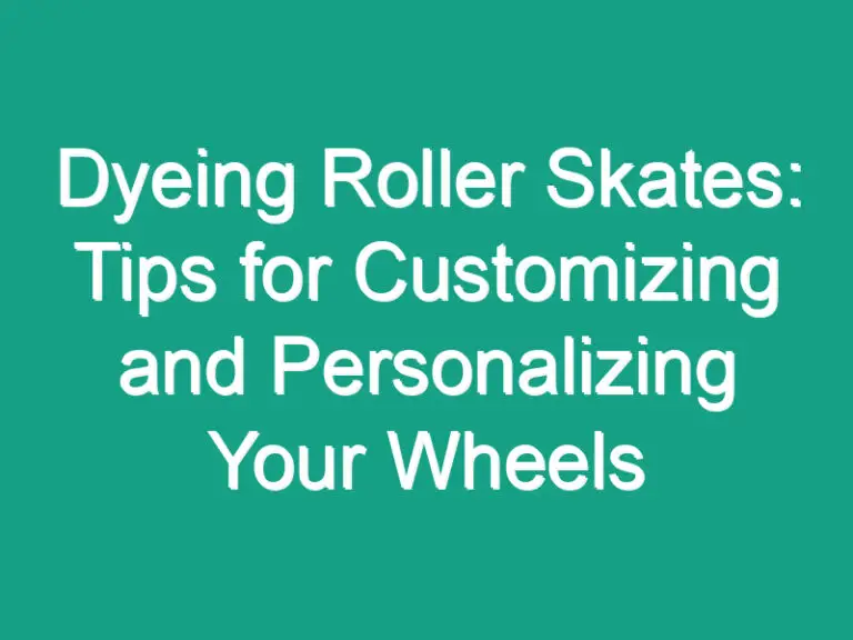 Dyeing Roller Skates: Tips for Customizing and Personalizing Your Wheels