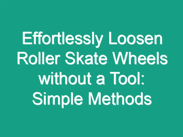 Effortlessly Loosen Roller Skate Wheels without a Tool: Simple Methods