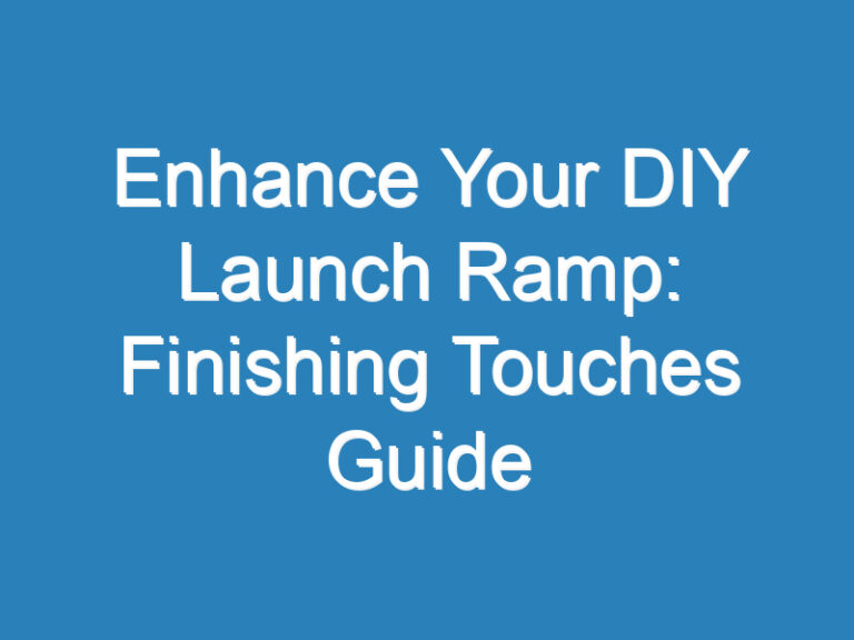 Enhance Your DIY Launch Ramp: Finishing Touches Guide
