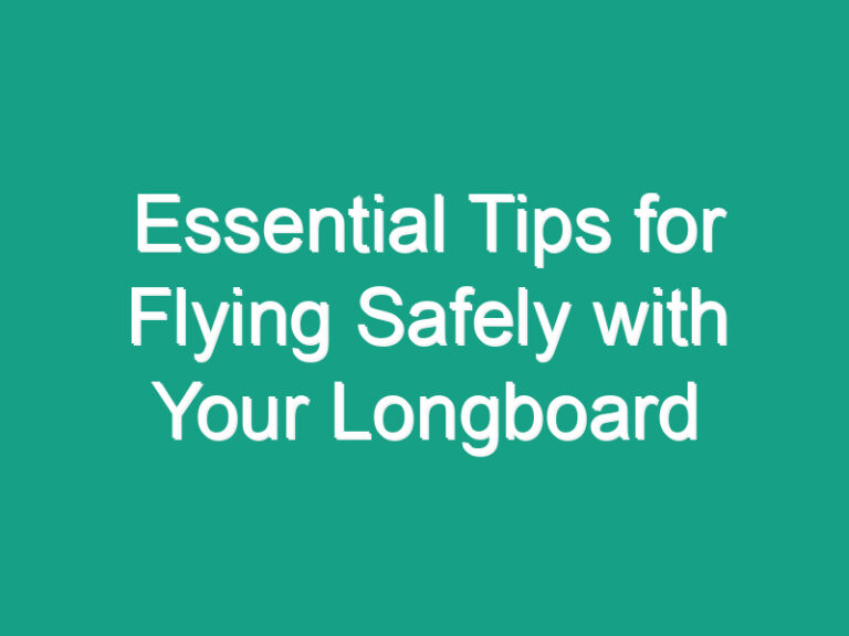 Essential Tips for Flying Safely with Your Longboard