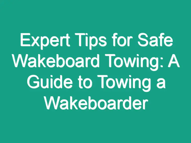 Expert Tips for Safe Wakeboard Towing: A Guide to Towing a Wakeboarder