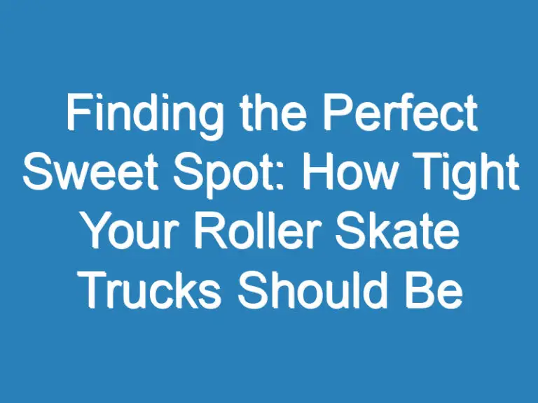 Finding the Perfect Sweet Spot: How Tight Your Roller Skate Trucks Should Be