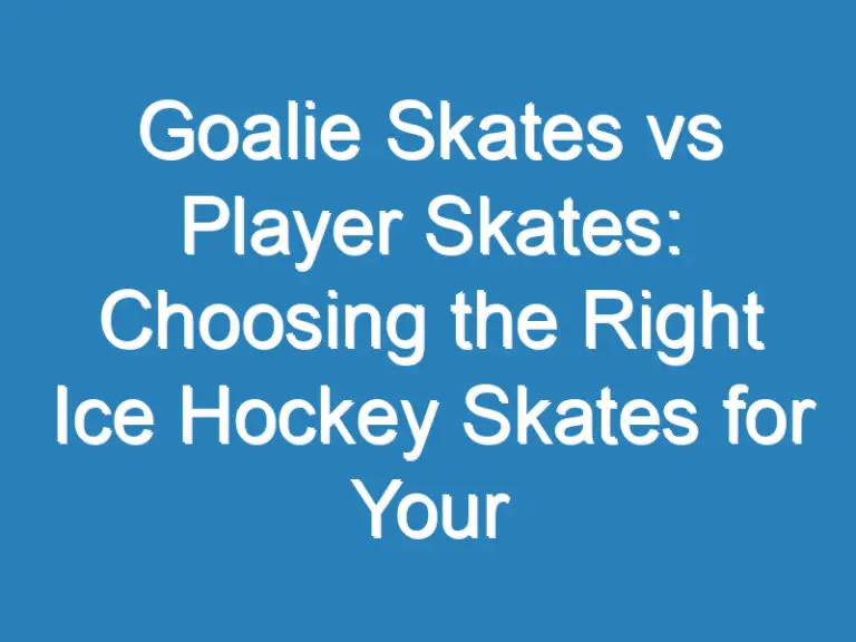 Goalie Skates vs Player Skates: Choosing the Right Ice Hockey Skates for Your Position