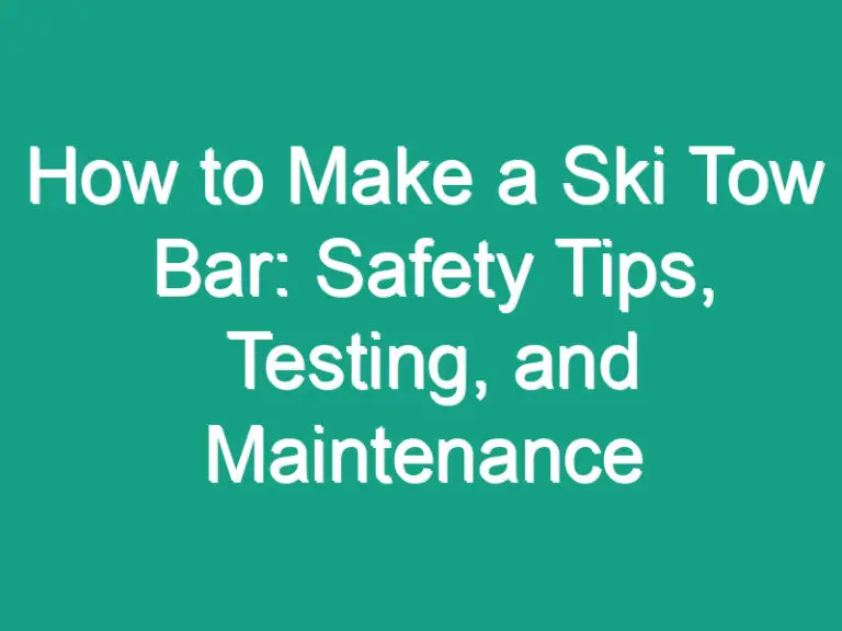 How to Make a Ski Tow Bar: Safety Tips, Testing, and Maintenance