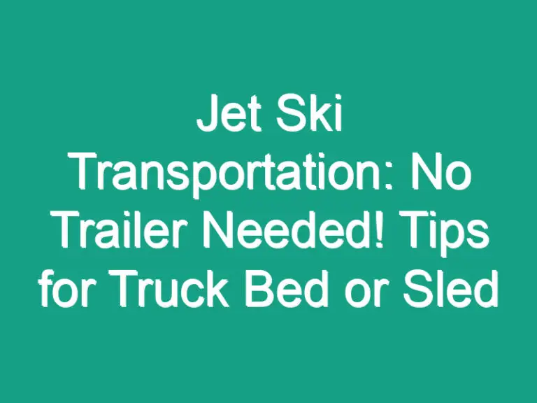 Jet Ski Transportation: No Trailer Needed! Tips for Truck Bed or Sled