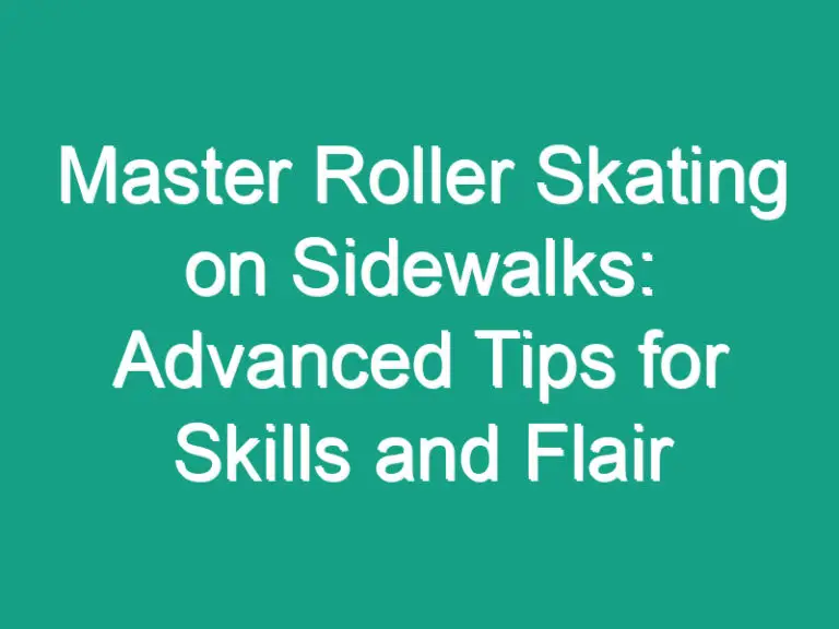 Master Roller Skating on Sidewalks: Advanced Tips for Skills and Flair