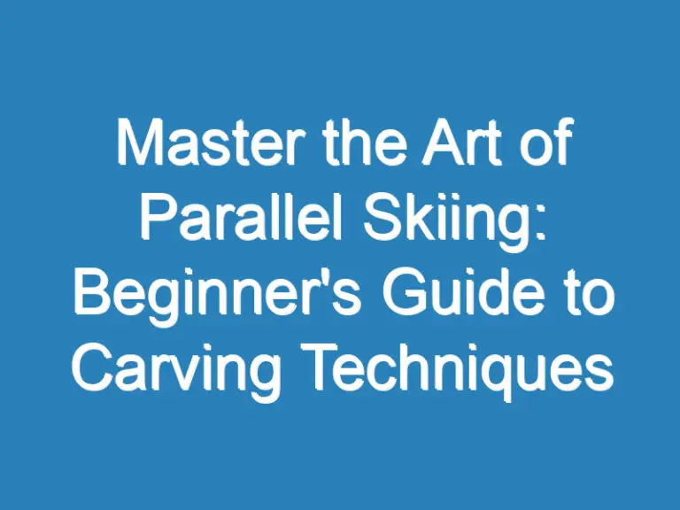 Master the Art of Parallel Skiing: Beginner’s Guide to Carving Techniques
