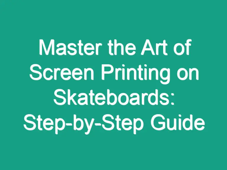 Master the Art of Screen Printing on Skateboards: Step-by-Step Guide