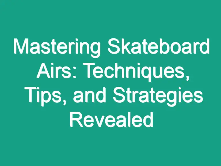Mastering Skateboard Airs: Techniques, Tips, and Strategies Revealed