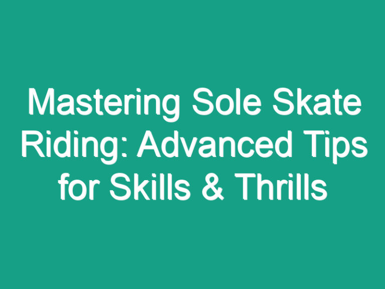 Mastering Sole Skate Riding: Advanced Tips for Skills & Thrills