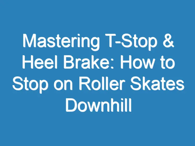 Mastering T-Stop & Heel Brake: How to Stop on Roller Skates Downhill