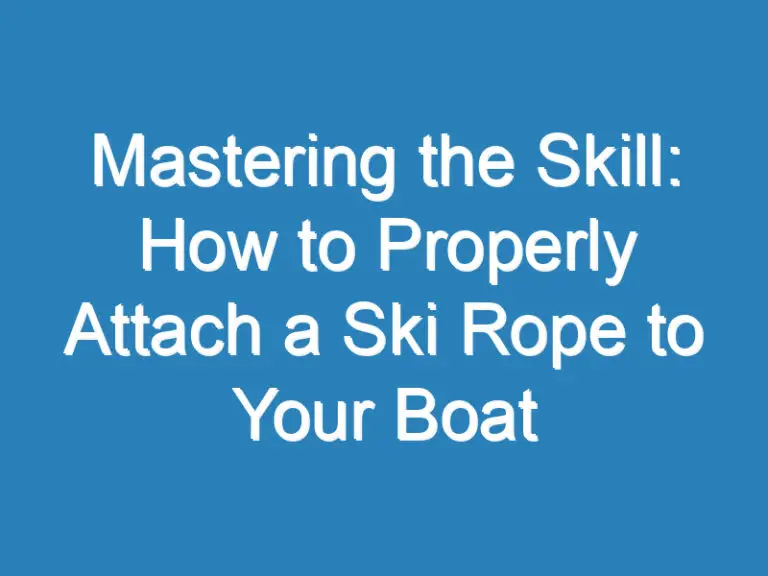 Mastering the Skill: How to Properly Attach a Ski Rope to Your Boat