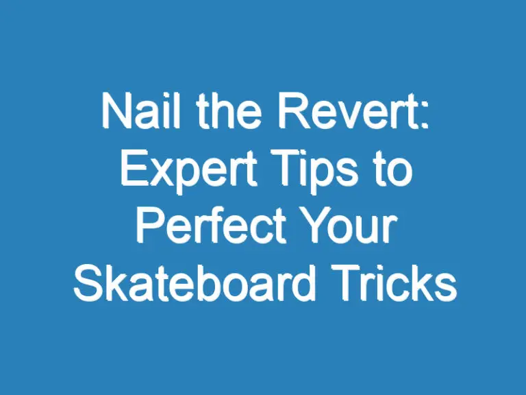 Nail the Revert: Expert Tips to Perfect Your Skateboard Tricks