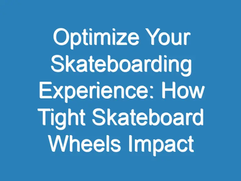 Optimize Your Skateboarding Experience: How Tight Skateboard Wheels Impact Performance