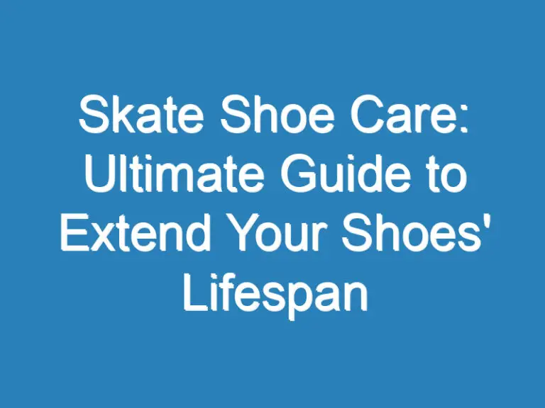 Skate Shoe Care: Ultimate Guide to Extend Your Shoes’ Lifespan