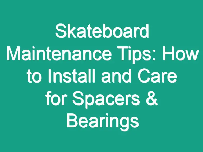 Skateboard Maintenance Tips: How to Install and Care for Spacers & Bearings