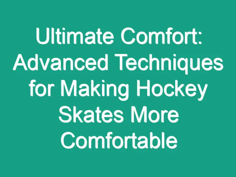 Ultimate Comfort: Advanced Techniques for Making Hockey Skates More Comfortable