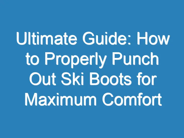 Ultimate Guide: How to Properly Punch Out Ski Boots for Maximum Comfort
